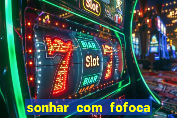 sonhar com fofoca jogo do bicho